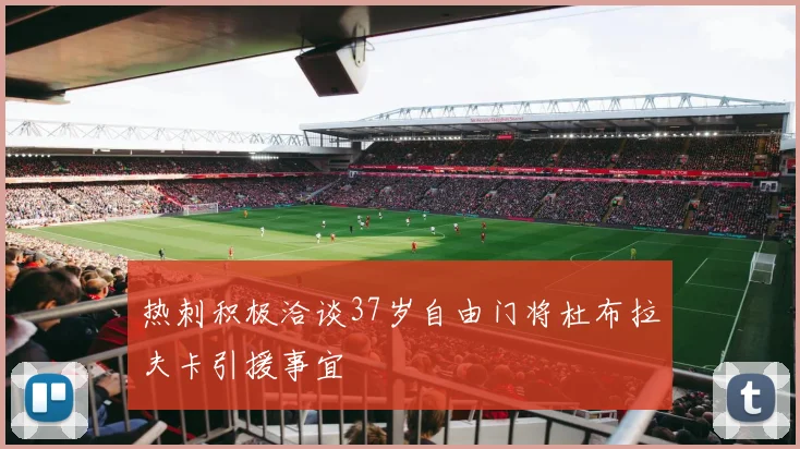 热刺积极洽谈37岁自由门将杜布拉夫卡引援事宜